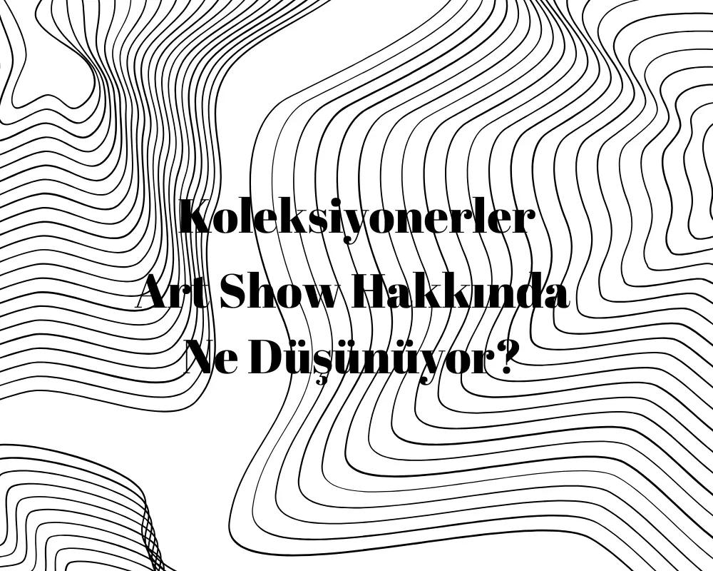 Koleksiyonerler Art Show Hakkında Ne Düşünüyor?